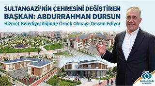 Sultangazi’nin Çehresini Değiştiren Başkan: Abdurrahman Dursun Hizmet Belediyeciliğinde Örnek Olmaya Devam Ediyor