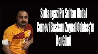 Sultangazi Pir Sultan Abdal Cemevi Başkanı Zeynal Odabaş'ın Acı Günü 