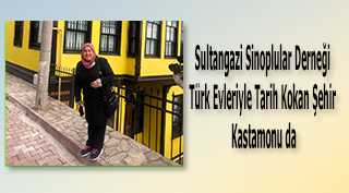 Sultangazi Sinoplular Derneği Türk Evleriyle Tarih Kokan Şehir, Kastamonu da