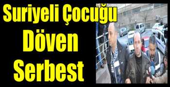 Suriyeli Çocuğu İnsafsızca Yere Vuran Zanlı Serbest Bırakıldı 