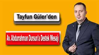 Tayfun Güler'den,  Av. Abdurrahman Dursun'a Destek Mesajı 