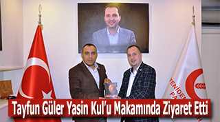 Tayfun Güler Yasin Kul'u Makamında Ziyaret Etti