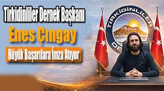 Tirkidinliler Dernek Başkanı Enes Çıngay Büyük Başarılara İmza Atıyor