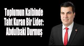 Toplumun Kalbinde Taht Kuran Bir Lider: Abdulbaki Durmuş