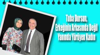 Tuba Dursun, Erkeğinin Arkasında Değil Yanında Yürüyen Kadın 