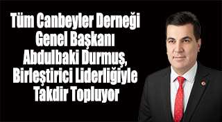 Tüm Canbeyler Derneği Genel Başkanı Abdulbaki Durmuş, Birleştirici Liderliğiyle Takdir Topluyor