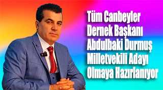 Tüm Canbeyler Dernek Başkanı Abdulbaki Durmuş Milletvekili Adayı Olmaya Hazırlanıyor 