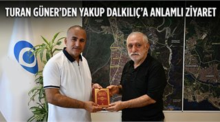  Turan Güner’den Yakup Dalkılıç’a Anlamlı Ziyaret