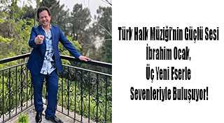 Türk Halk Müziği'nin Güçlü Sesi İbrahim Ocak, Üç Yeni Eserle Sevenleriyle Buluşuyor!