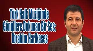 Türk Halk Müziğinde Gönüllere Dokunan Bir Ses: İbrahim Harikases