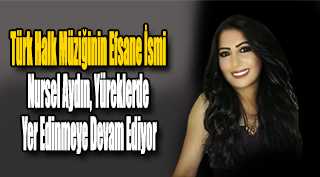 Türk Halk Müziğinin Efsane İsmi Nursel Aydın, Yüreklerde Yer Edinmeye Devam Ediyor