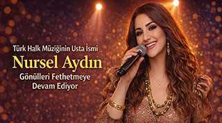 Türk Halk Müziğinin Usta İsmi Nursel Aydın Gönülleri Fethetmeye Devam Ediyor