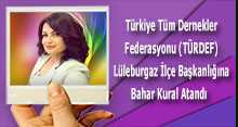 Türkiye Tüm Dernekler Federasyonu (TÜRDEF) Lüleburgaz İlçe Başkanlığına Bahar Kural Atandı   