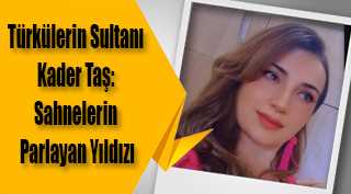 Türkülerin Sultanı Kader Taş: Sahnelerin Parlayan Yıldızı