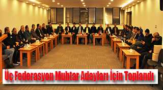 Üç Federasyon Muhtar Adayları İçin Toplandı