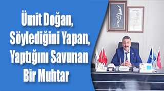 Ümit Doğan, Söylediğini Yapan, Yaptığını Savunan Bir Muhtar