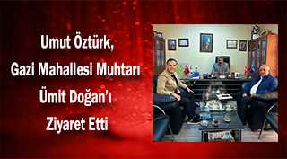  Umut Öztürk, Gazi Mahallesi Muhtarı Ümit Doğan'ı Ziyaret Etti
