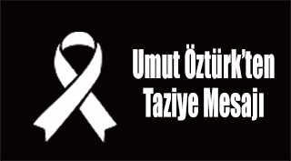Umut Öztürk'ten Taziye Mesajı 
