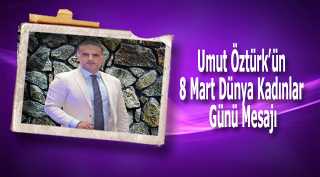 Umut Öztürk'ün 8 Mart Dünya Kadınlar Günü Mesajı