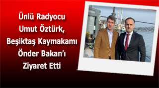  Ünlü Radyocu Umut Öztürk, Beşiktaş Kaymakamı Önder Bakan'ı Ziyaret Etti 