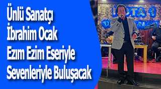 Ünlü Sanatçı İbrahim Ocak Ezım Ezim Eseriyle Sevenleriyle Buluşacak 