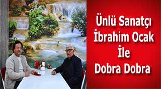 Ünlü Sanatçı İbrahim Ocak İle Dobra Dobra  