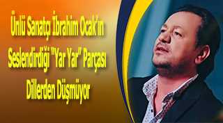 Ünlü Sanatçı İbrahim Ocak'ın Seslendirdiği "Yar Yar" Parçası Dillerden Düşmüyor