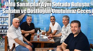  Ünlü Sanatçılar Aynı Sofrada Buluştu: Sanatın ve Dostluğun Unutulmaz Gecesi
