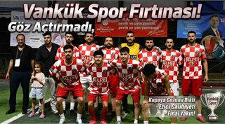 Vankük Spor Fırtınası! Rakibine Göz Açtırmadı, Kupaya Gözünü Dikti