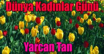 Yarcan Tan'dan Dünya Kadınlar Günü Mesajı