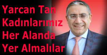  Yarcan Tan Kadınlarımız Her Alanda Yer Almalılar
