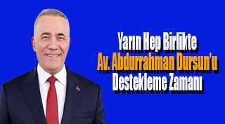 Yarın Hep Birlikte Av. Abdurrahman Dursun'u Destekleme Zamanı 
