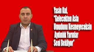 Yasin Kul, "Gelecekten Asla Umudunu Kesmeyeceksin Aydınlık Yarınlar Seni Bekliyor"