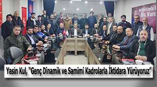 Yasin Kul, "Genç Dinamik ve Samimi Kadrolarla İktidara Yürüyoruz"