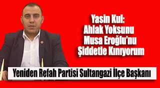 Yasin Kul: Ahlak Yoksunu Musa Eroğlu'nu Şiddetle Kınıyorum 
