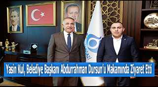 Yasin Kul, Belediye Başkanı Abdurrahman Dursun'u Makamında Ziyaret Etti