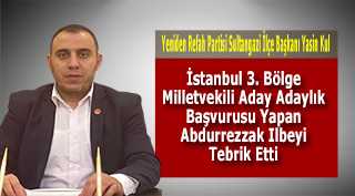 Yasin Kul, İstanbul 3. Bölge Milletvekili Aday Adaylık Başvurusu Yapan Abdurrezzak Ilbeyi için Tebrik Mesajı Yayınladı  