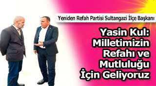 Yasin Kul: Milletimizin Refahı ve Mutluluğu İçin Geliyoruz 