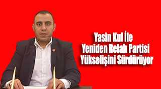 Yasin Kul İle Yeniden Refah Partisi Yükselişini Sürdürüyor