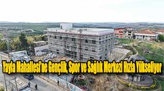 Yayla Mahallesi'ne Gençlik, Spor ve Sağlık Merkezi Hızla Yükseliyor