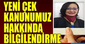 YENİ ÇEK KANUNUMUZ HAKKINDA BİLGİLENDİRME 