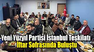 Yeni Yüzyıl Partisi İstanbul Teşkilatı İftar Sofrasında Buluştu