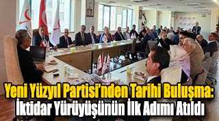 Yeni Yüzyıl Partisi’nden Tarihi Buluşma: İktidar Yürüyüşünün İlk Adımı Atıldı