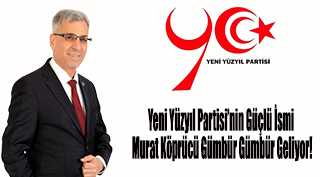 Yeni Yüzyıl Partisi’nin Güçlü İsmi Murat Köprücü Gümbür Gümbür Geliyor!