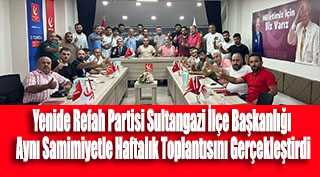 Yenide Refah Partisi Sultangazi İlçe Başkanlığı Aynı Samimiyetle Haftalık Toplantısını Gerçekleştirdi 