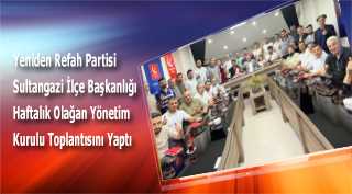 Yeniden Refah Partisi Sultangazi İlçe Başkanlığı Haftalık Olağan Yönetim Kurulu Toplantısını Yaptı 