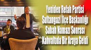 Yeniden Refah Partisi Sultangazi İlçe Başkanlığı Sabah Namazı Sonrası Kahvaltıda Bir Araya Geldi 