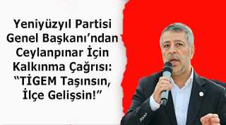 Yeniyüzyıl Partisi Genel Başkanı’ndan Ceylanpınar İçin Kalkınma Çağrısı: “TİGEM Taşınsın, İlçe Gelişsin!”