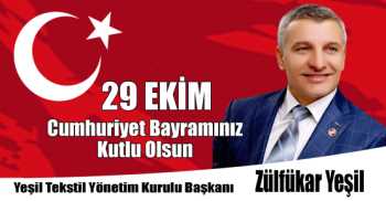 Yeşil Tekstil Yönetim Kurulu Başkanı Zülfükar Yeşil'in 29 Ekim Cumhuriyet Bayramı Kutlama Mesajı