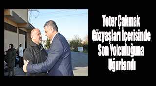 Yeter Çakmak Gözyaşları İçerisinde Son Yolculuğuna Uğurlandı